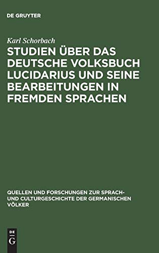 Studien über das deutsche Volksbuch Lucidarius und seine Bearbeitungen in fremden Sprachen (Quellen und Forschungen zur Sprach- und Culturgeschichte der germanischen Völker, 74, Band 74)