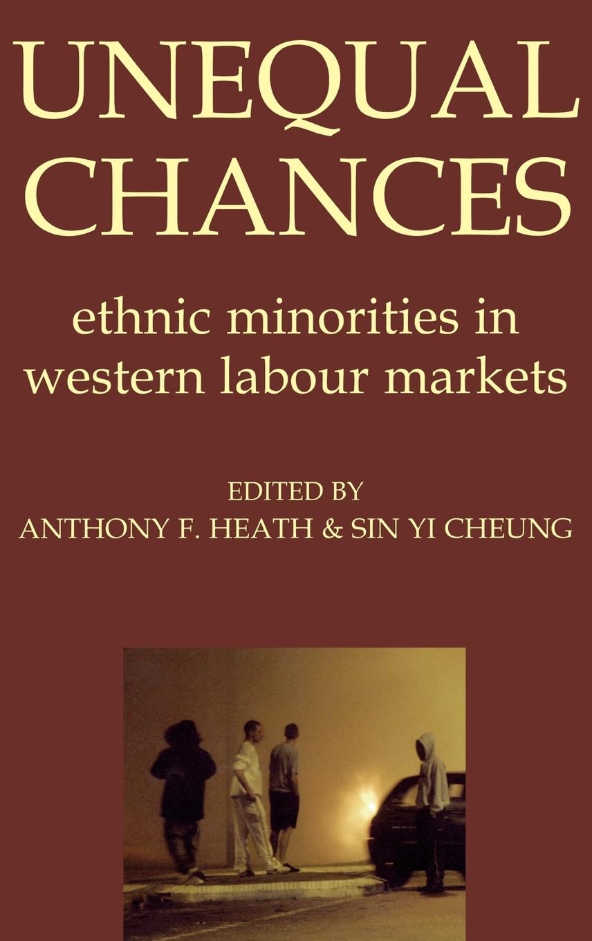Unequal Chances: Ethnic Minorities in Western Labour Markets (Proceedings of the British Academy, 137, Band 137)