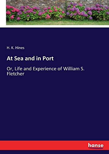 At Sea and in Port: Or, Life and Experience of William S. Fletcher