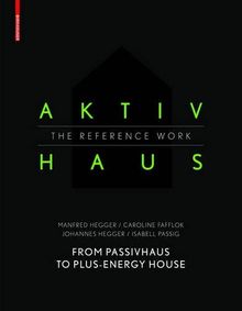 Aktivhaus - The Reference Work: From Passivhaus to Energy-Plus House