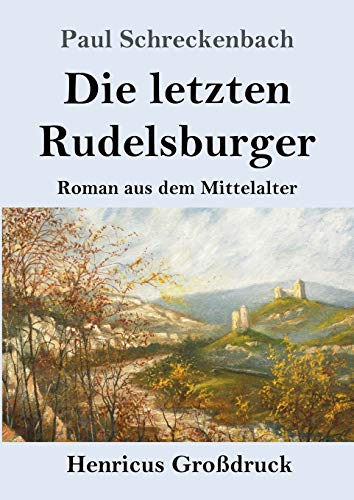 Die letzten Rudelsburger (Großdruck): Roman aus dem Mittelalter