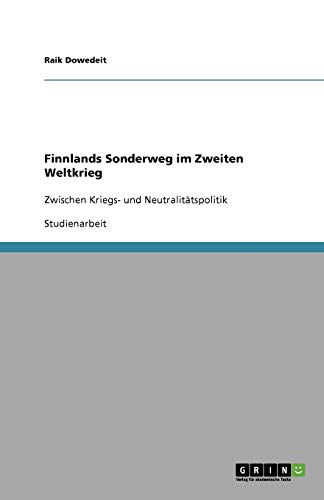 Finnlands Sonderweg im Zweiten Weltkrieg: Zwischen Kriegs- und Neutralitätspolitik