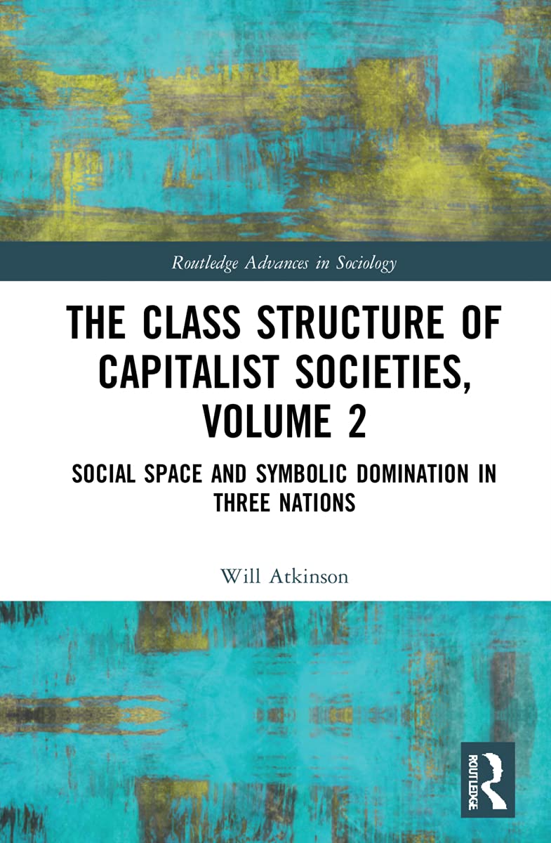 The Class Structure of Capitalist Societies, Volume 2: Social Space and Symbolic Domination in Three Nations (Routledge Advances in Sociology, Band 2)