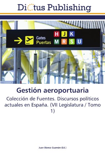 Gestión aeroportuaria: Colección de Fuentes. Discursos políticos actuales en España. (VII Legislatura / Tomo 1)