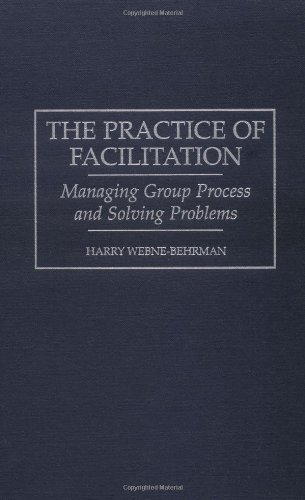 The Practice of Facilitation: Managing Group Process and Solving Problems