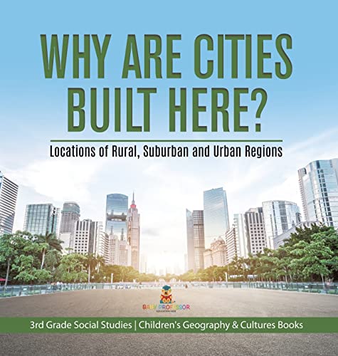 Why Are Cities Built Here? Locations of Rural, Suburban and Urban Regions 3rd Grade Social Studies Children's Geography & Cultures Books