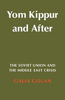 Yom Kippur and After: The Soviet Union and the Middle East Crisis (Cambridge Russian, Soviet and Post-Soviet Studies, Band 19)