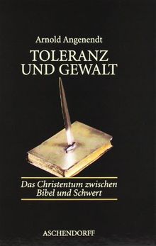 Toleranz und Gewalt: Das Christentum zwischen Bibel und Schwert