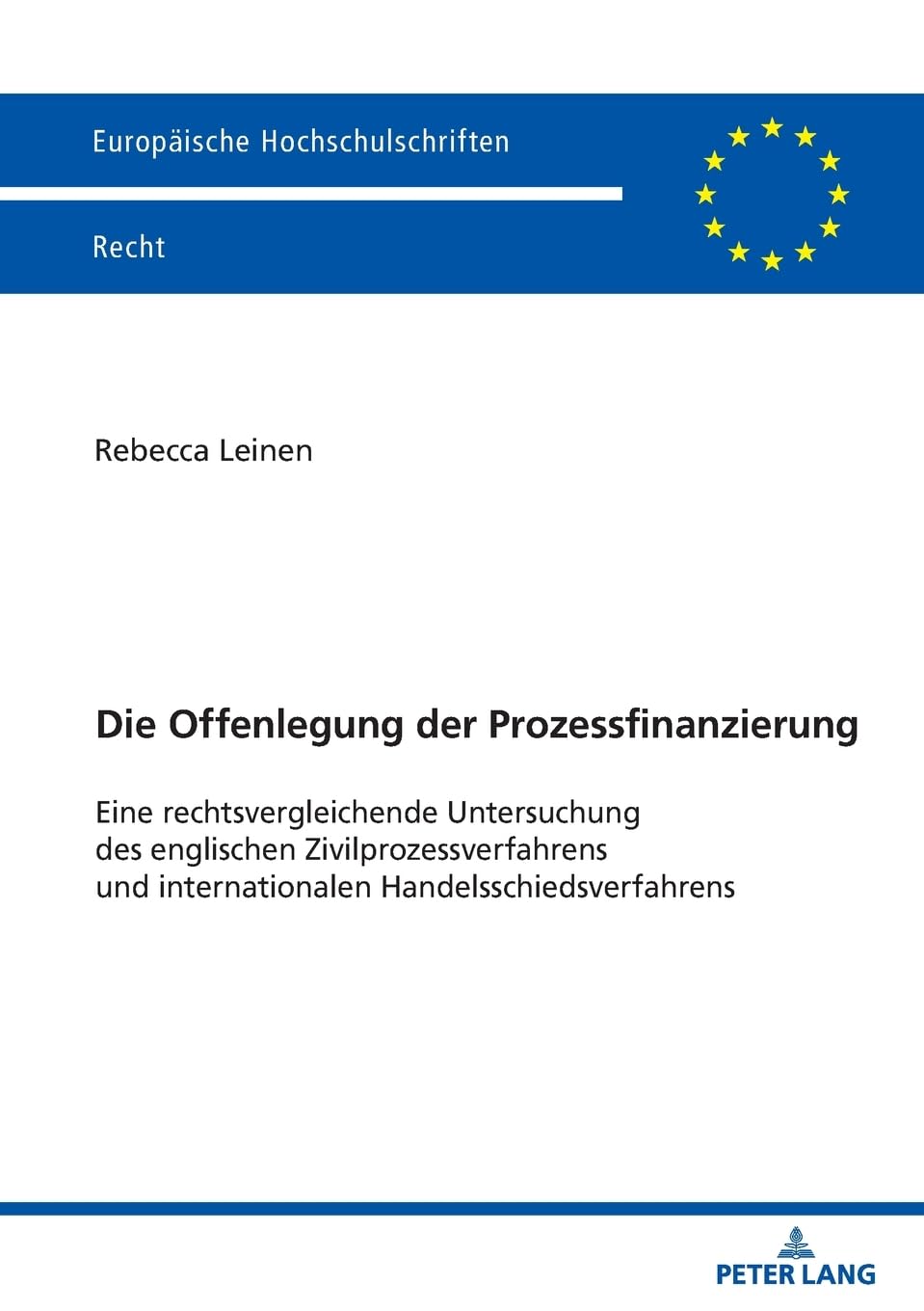 Die Offenlegung der Prozessfinanzierung: Eine rechtsvergleichende Untersuchung des englischen Zivilprozessverfahrens und internationalen Handelsschiedsverfahrens (Europäische Hochschulschriften Recht)