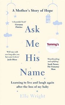 Ask Me His Name: Learning to live and laugh again after the loss of my baby