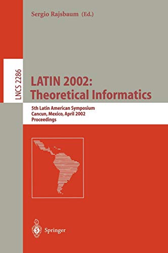 LATIN 2002: Theoretical Informatics: 5th Latin American Symposium, Cancun, Mexico, April 3-6, 2002, Proceedings (Lecture Notes in Computer Science, 2286, Band 2286)