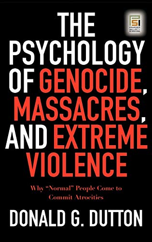 The Psychology of Genocide, Massacres, and Extreme Violence: Why Normal People Come to Commit Atrocities (Praeger Security International)