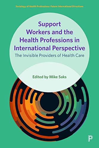 Support Workers and the Health Professions in International Perspective: The Invisible Providers of Health Care (Sociology of Health Professions)