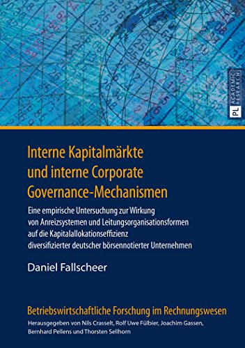 Interne Kapitalmärkte und interne Corporate Governance-Mechanismen: Eine empirische Untersuchung zur Wirkung von Anreizsystemen und ... Forschung im Rechnungswesen)