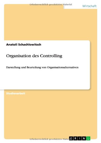 Organisation des Controlling: Darstellung und Beurteilung von Organisationsalternativen