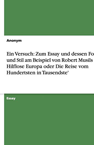Ein Versuch: Zum Essay und dessen Form und Stil am Beispiel von Robert Musils 'Das Hilflose Europa oder Die Reise vom Hundertsten in Tausendste'