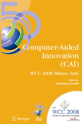 Computer-Aided Innovation (CAI): IFIP 20th World Computer Congress, Proceedings of the Second Topical Session on Computer-Aided Innovation, WG 5.4/TC ... and Communication Technology, Band 277)