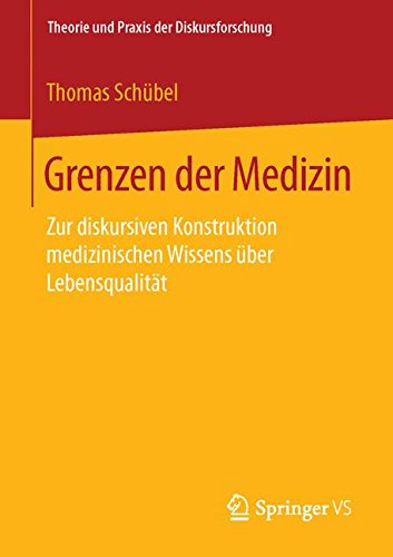 Grenzen der Medizin: Zur diskursiven Konstruktion medizinischen Wissens über Lebensqualität (Theorie und Praxis der Diskursforschung)