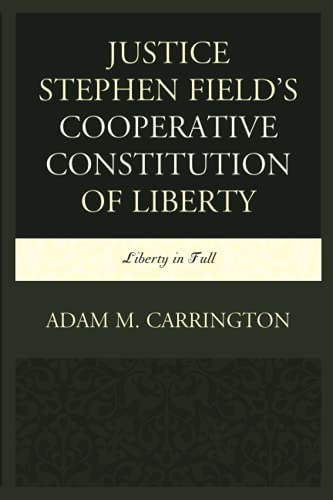 Justice Stephen Field's Cooperative Constitution of Liberty: Liberty in Full