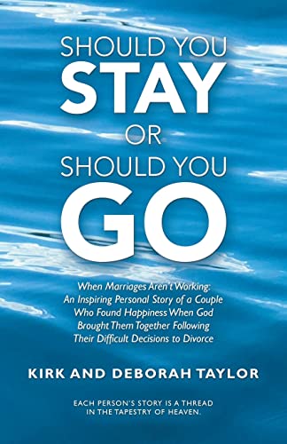 Should You Stay or Should You Go: When Marriages Aren't Working: an Inspiring Personal Story of a Couple Who Found Happiness When God Brought Them ... Their Difficult Decisions to Divorce