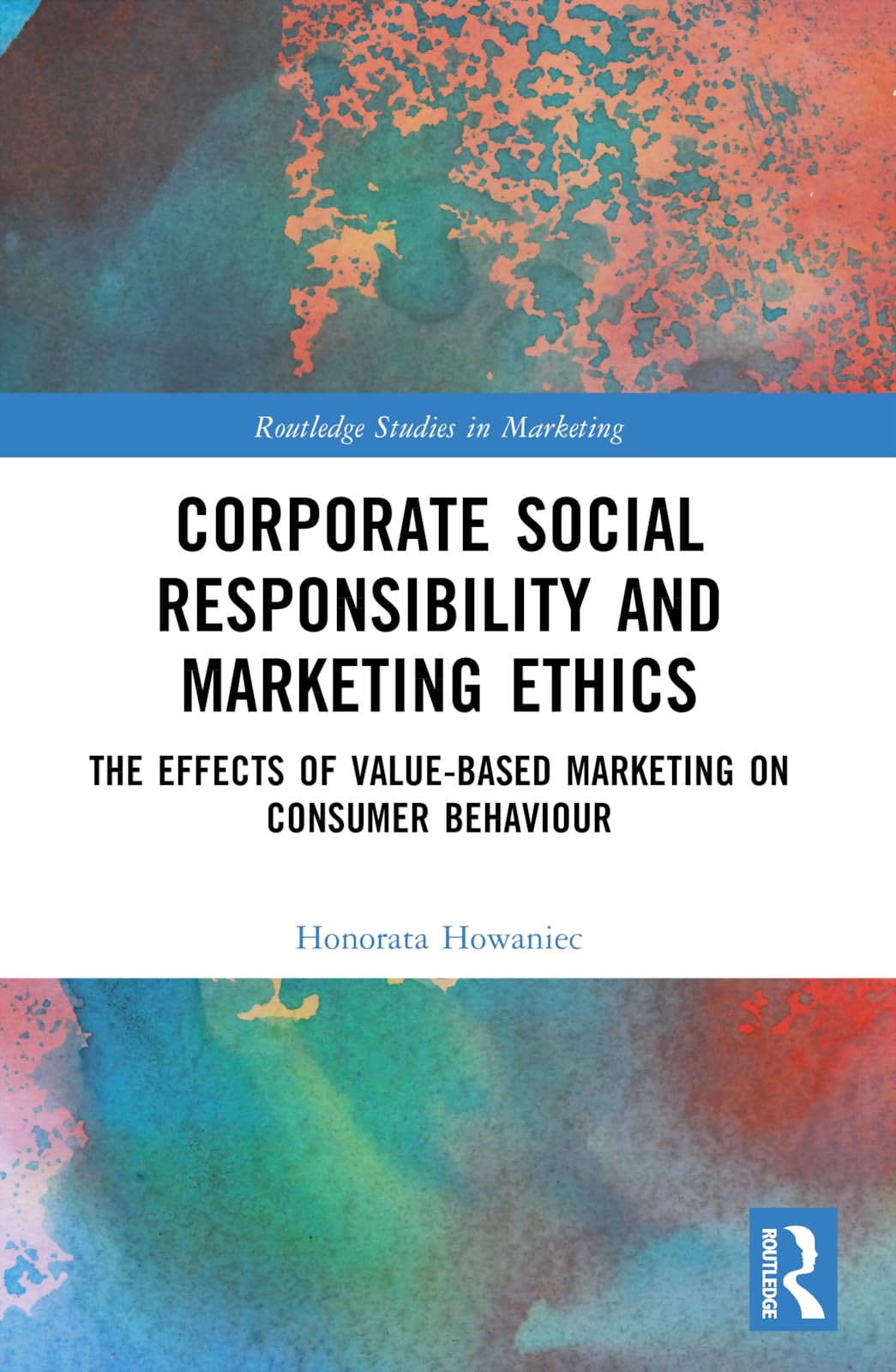 Corporate Social Responsibility and Marketing Ethics: The Effects of Value-Based Marketing on Consumer Behaviour (Routledge Studies in Marketing)