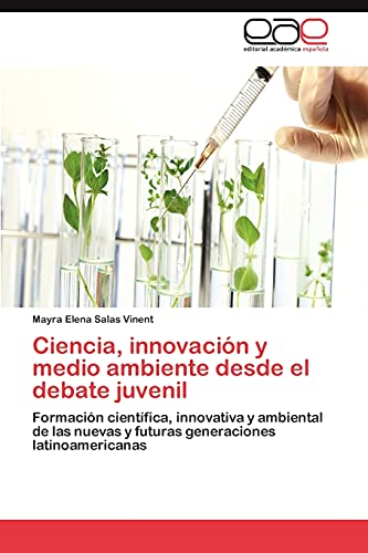 Ciencia, innovación y medio ambiente desde el debate juvenil: Formación científica, innovativa y ambiental de las nuevas y futuras generaciones latinoamericanas