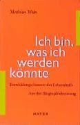 Ich bin, was ich werden könnte: Entwicklungschancen des Lebenslaufs. Aus der Biographieberatung