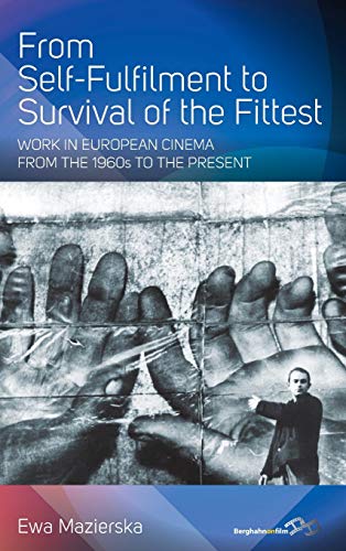 From Self-Fulfilment to Survival of the Fittest: Work in European Cinema from the 1960s to the Present (Berghahn on Film)