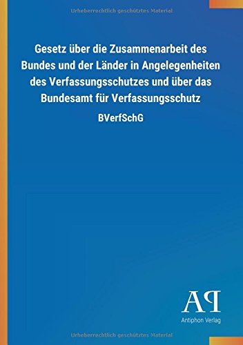 Gesetz über die Zusammenarbeit des Bundes und der Länder in Angelegenheiten des Verfassungsschutzes und über das Bundesamt für Verfassungsschutz: BVerfSchG