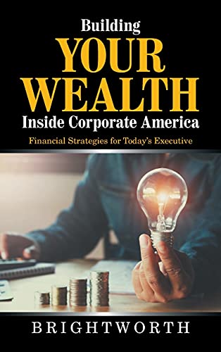 Building Your Wealth Inside Corporate America: Financial Strategies for Today's Executive