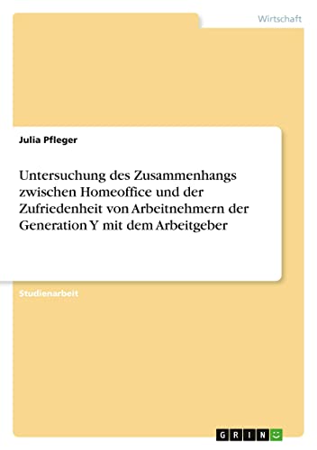 Untersuchung des Zusammenhangs zwischen Homeoffice und der Zufriedenheit von Arbeitnehmern der Generation Y mit dem Arbeitgeber