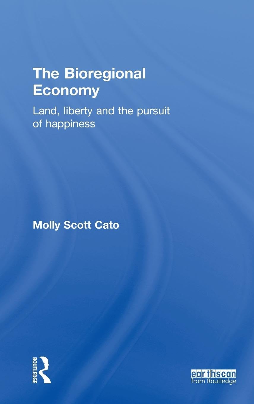 The Bioregional Economy: Land, Liberty and the Pursuit of Happiness