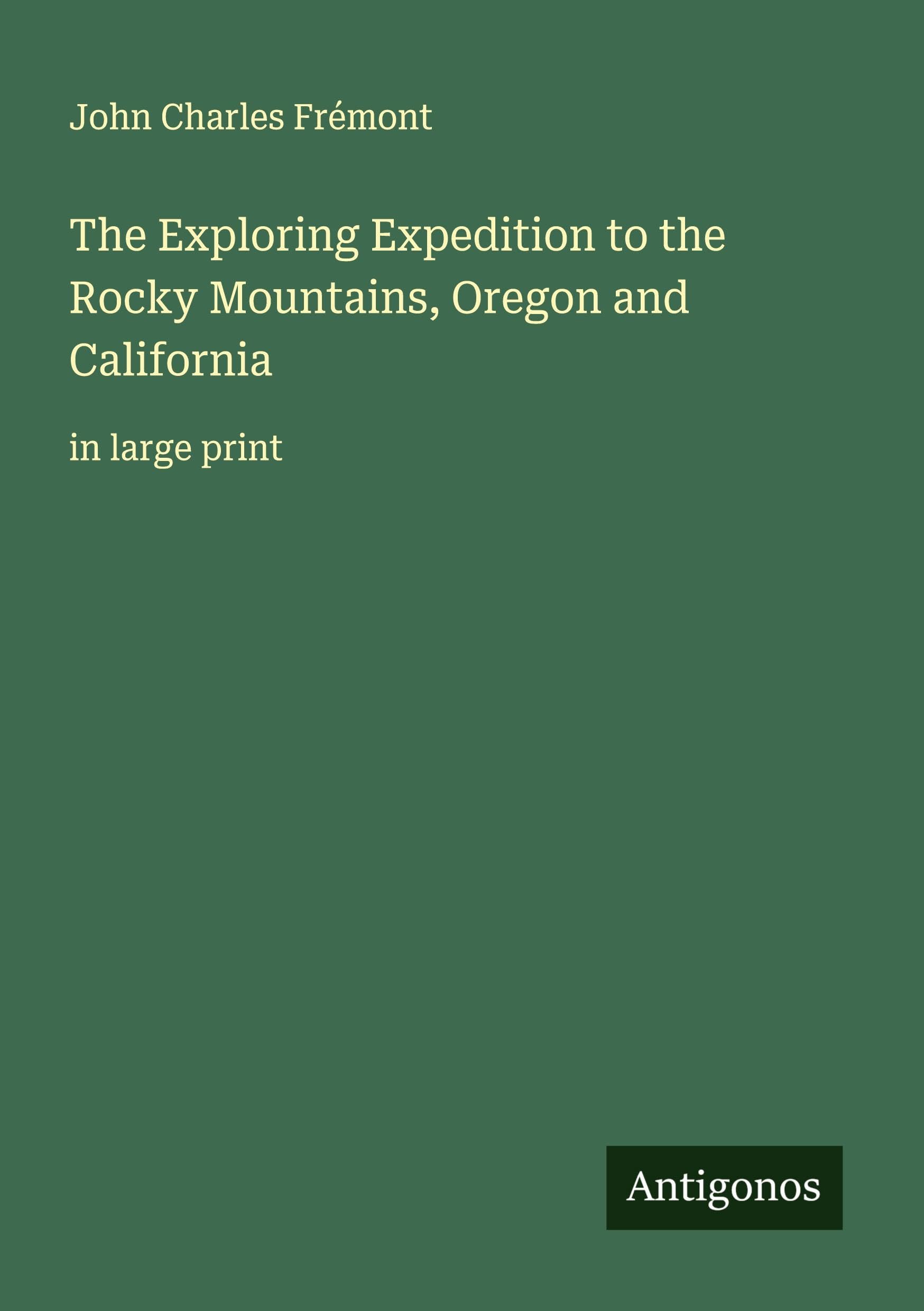 The Exploring Expedition to the Rocky Mountains, Oregon and California: in large print