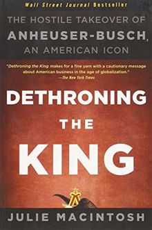 Dethroning the King: The Hostile Takeover of Anheuser-Busch, an American Icon