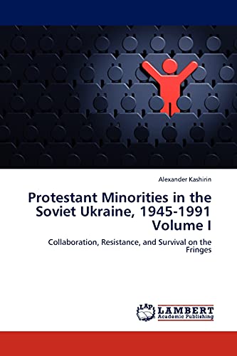 Protestant Minorities in the Soviet Ukraine, 1945-1991 Volume I: Collaboration, Resistance, and Survival on the Fringes