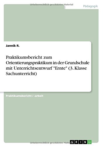 Praktikumsbericht zum Orientierungspraktikum in der Grundschule mit Unterrichtsentwurf Ernte (3. Klasse Sachunterricht)