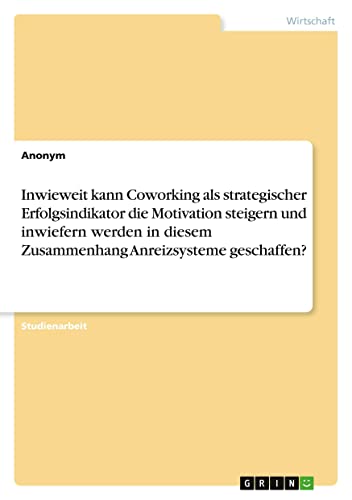 Inwieweit kann Coworking als strategischer Erfolgsindikator die Motivation steigern und inwiefern werden in diesem Zusammenhang Anreizsysteme geschaffen?