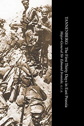 Tannenbergthe First Thirty Days in East Prussia (Adventures of Serjeant Benjamin Miller: Whilst Serving in the 4th Battalion of the Royal Regiment of Artillery 1796 to 1815)