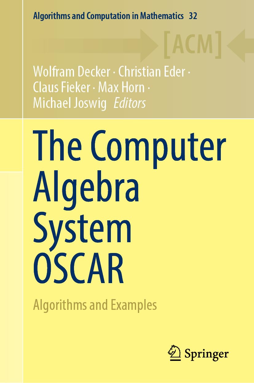 The Computer Algebra System OSCAR: Algorithms and Examples (Algorithms and Computation in Mathematics, 32, Band 32)