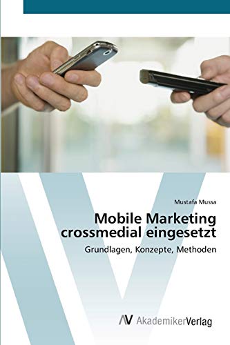 Mobile Marketing crossmedial eingesetzt: Grundlagen, Konzepte, Methoden