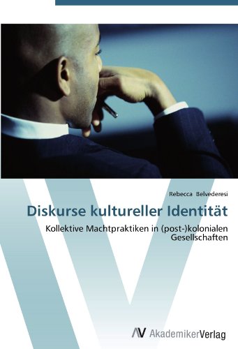 Diskurse kultureller Identität: Kollektive Machtpraktiken in (post-)kolonialen Gesellschaften
