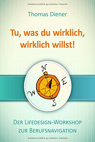 Tu, was du wirklich, wirklich willst: Der Lifedesign-Workshop zur Berufsnavigation