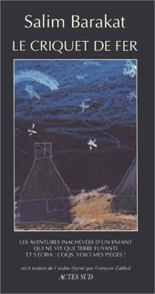 Le criquet de fer : les aventures inachevées d'un enfant qui ne vit que terre fuyante et s'écria, coqs, voici mes pièges !