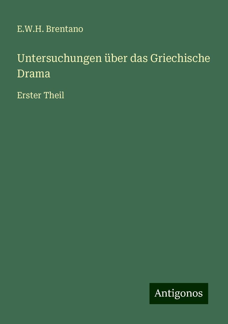 Untersuchungen über das Griechische Drama: Erster Theil