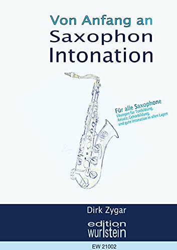 Die gute Intonation auf dem Saxophon von Anfang an: Übungen für Tonbildung, Ansatzentwicklung und Gehörbildung
