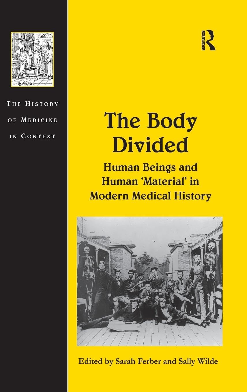 The Body Divided: Human Beings and Human 'Material' in Modern Medical History (The History of Medicine in Context)