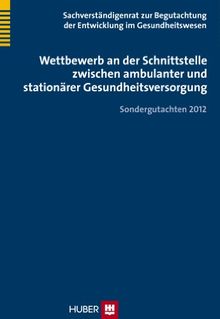 Wettbewerb an der Schnittstelle zwischen ambulanter und stationärer Gesundheitsversorgung: Sondergutachten 2012