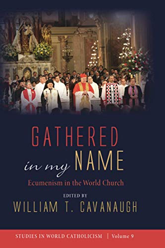 Gathered in my Name: Ecumenism in the World Church (Studies in World Catholicism, Band 9)