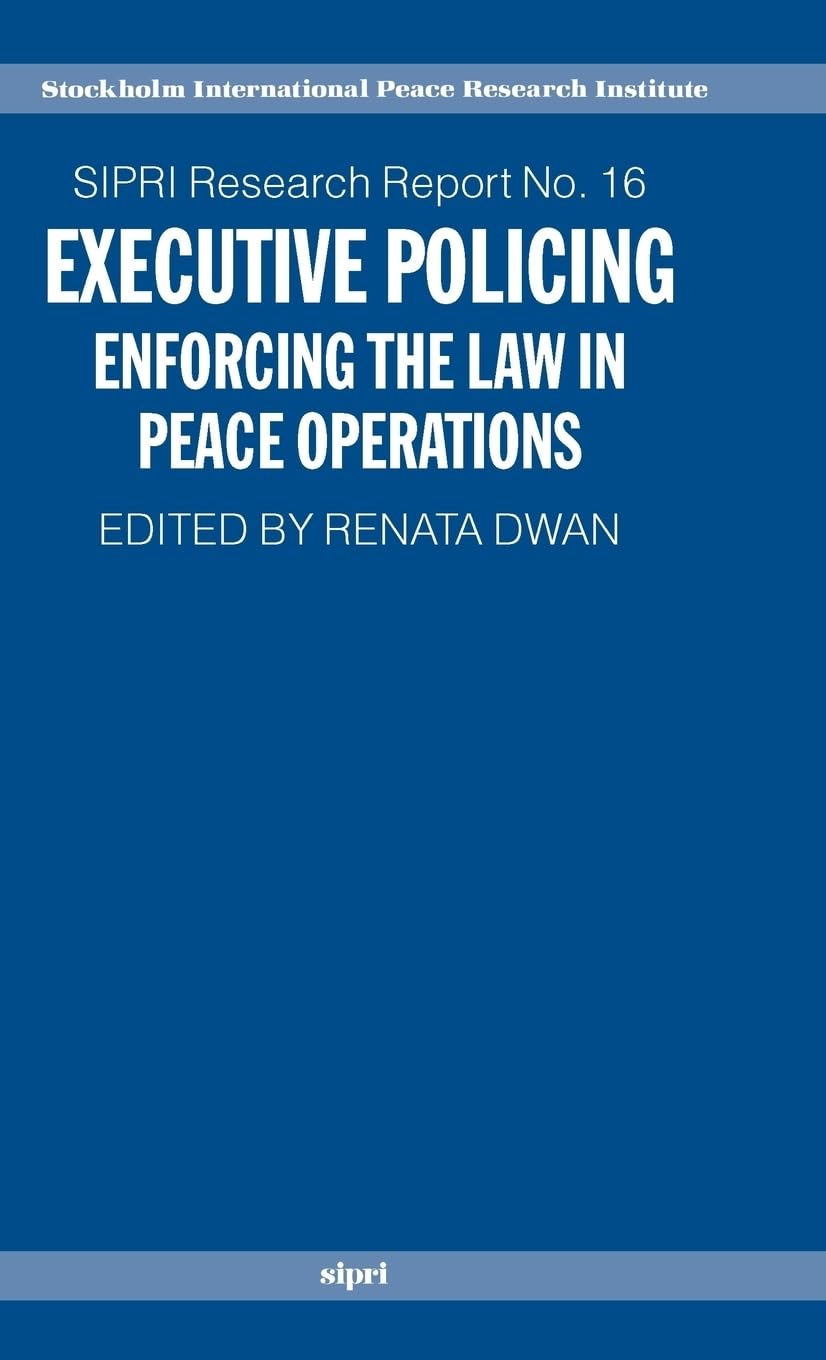 Executive Policing: Enforcing the Law in Peace Operations (Sipri Research Reports, Band 16)
