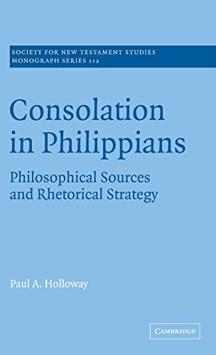 Consolation in Philippians: Philosophical Sources and Rhetorical Strategy (Society for New Testament Studies Monograph Series, Band 112)